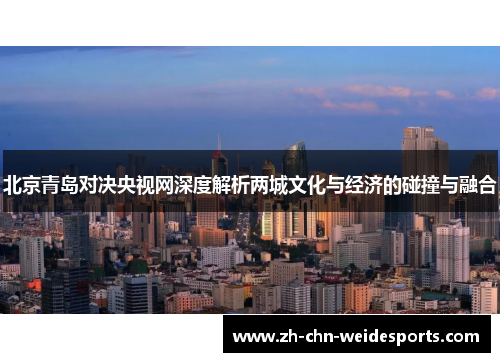 北京青岛对决央视网深度解析两城文化与经济的碰撞与融合