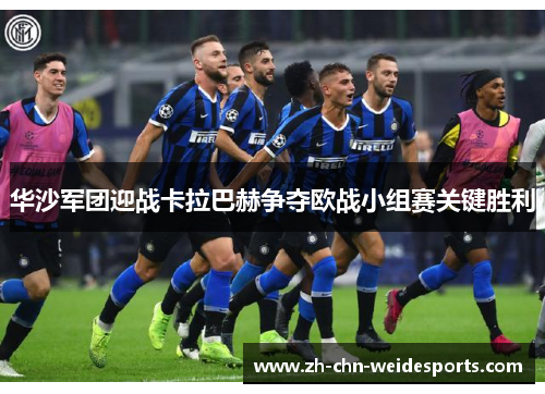 华沙军团迎战卡拉巴赫争夺欧战小组赛关键胜利